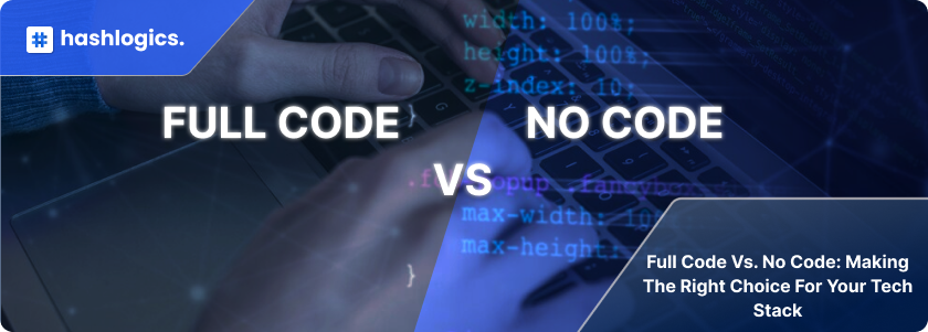 Full Code Vs. No Code: Making The Right Choice For Your Tech Stack